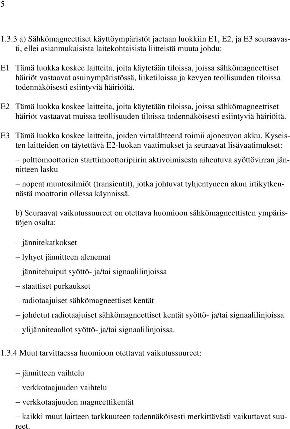 tiloissa, joissa sähkömagneettiset häiriöt vastaavat asuinympäristössä, liiketiloissa ja kevyen teollisuuden tiloissa todennäköisesti esiintyviä häiriöitä.