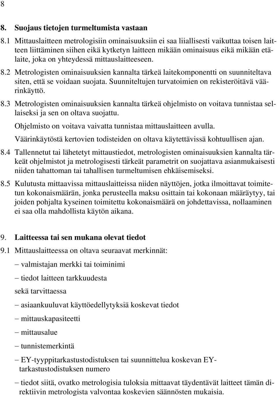 mittauslaitteeseen. 8.2 Metrologisten ominaisuuksien kannalta tärkeä laitekomponentti on suunniteltava siten, että se voidaan suojata. Suunniteltujen turvatoimien on rekisteröitävä väärinkäyttö. 8.3 Metrologisten ominaisuuksien kannalta tärkeä ohjelmisto on voitava tunnistaa sellaiseksi ja sen on oltava suojattu.