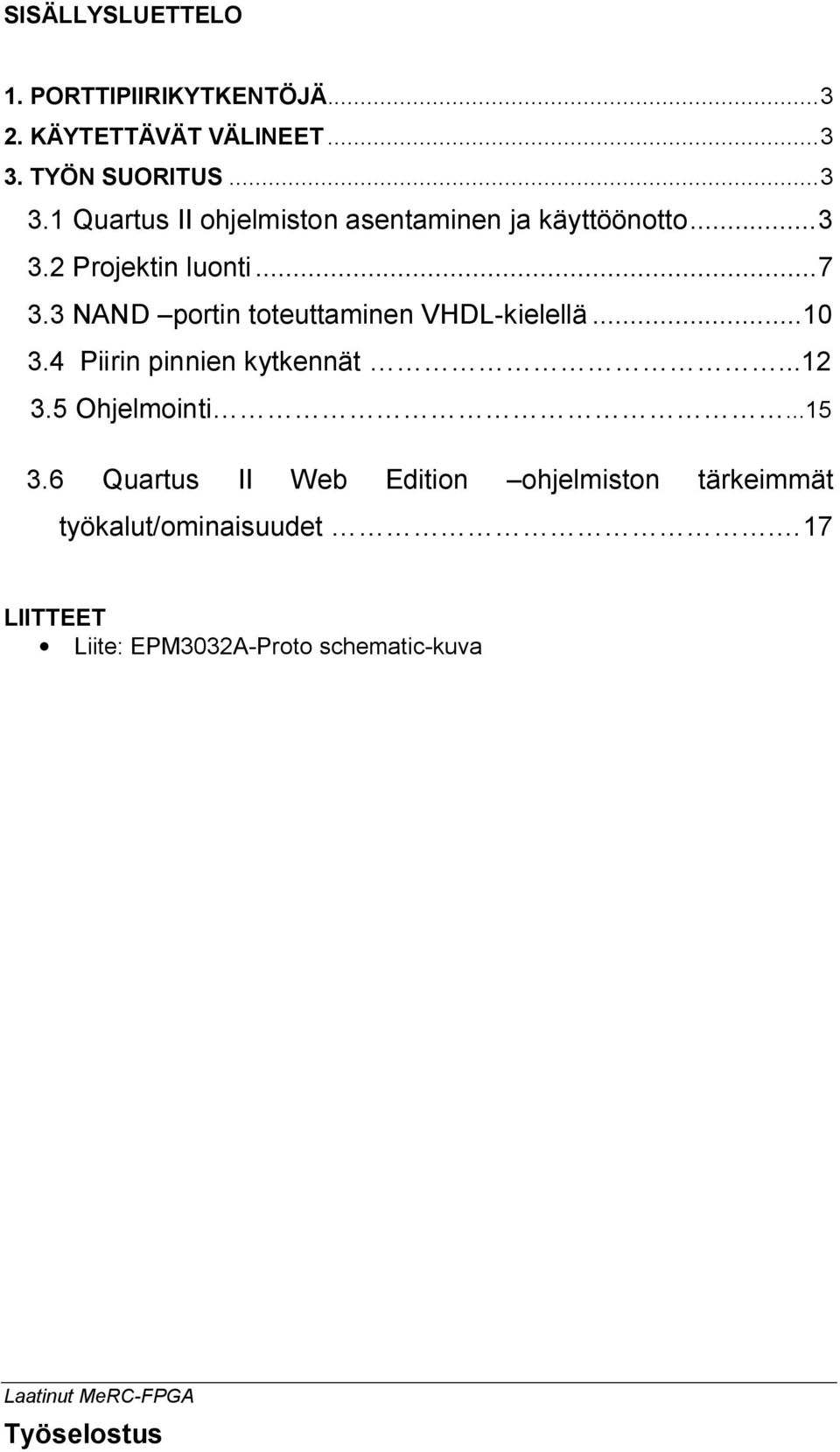 .. 7 3.3 NAND portin toteuttaminen VHDL-kielellä... 10 3.4 Piirin pinnien kytkennät...12 3.