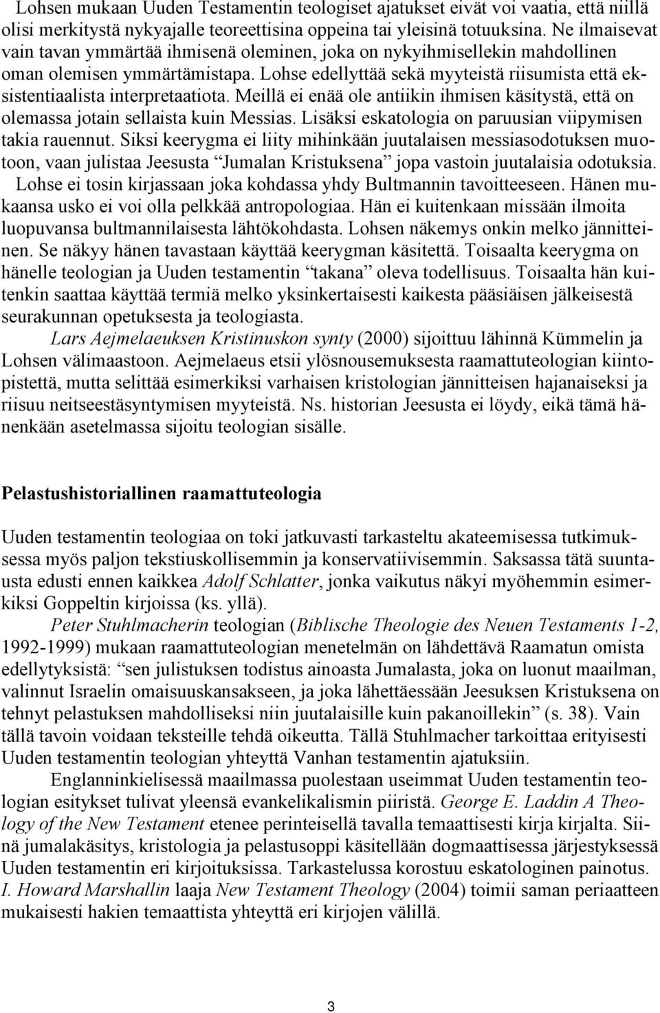 Lohse edellyttää sekä myyteistä riisumista että eksistentiaalista interpretaatiota. Meillä ei enää ole antiikin ihmisen käsitystä, että on olemassa jotain sellaista kuin Messias.