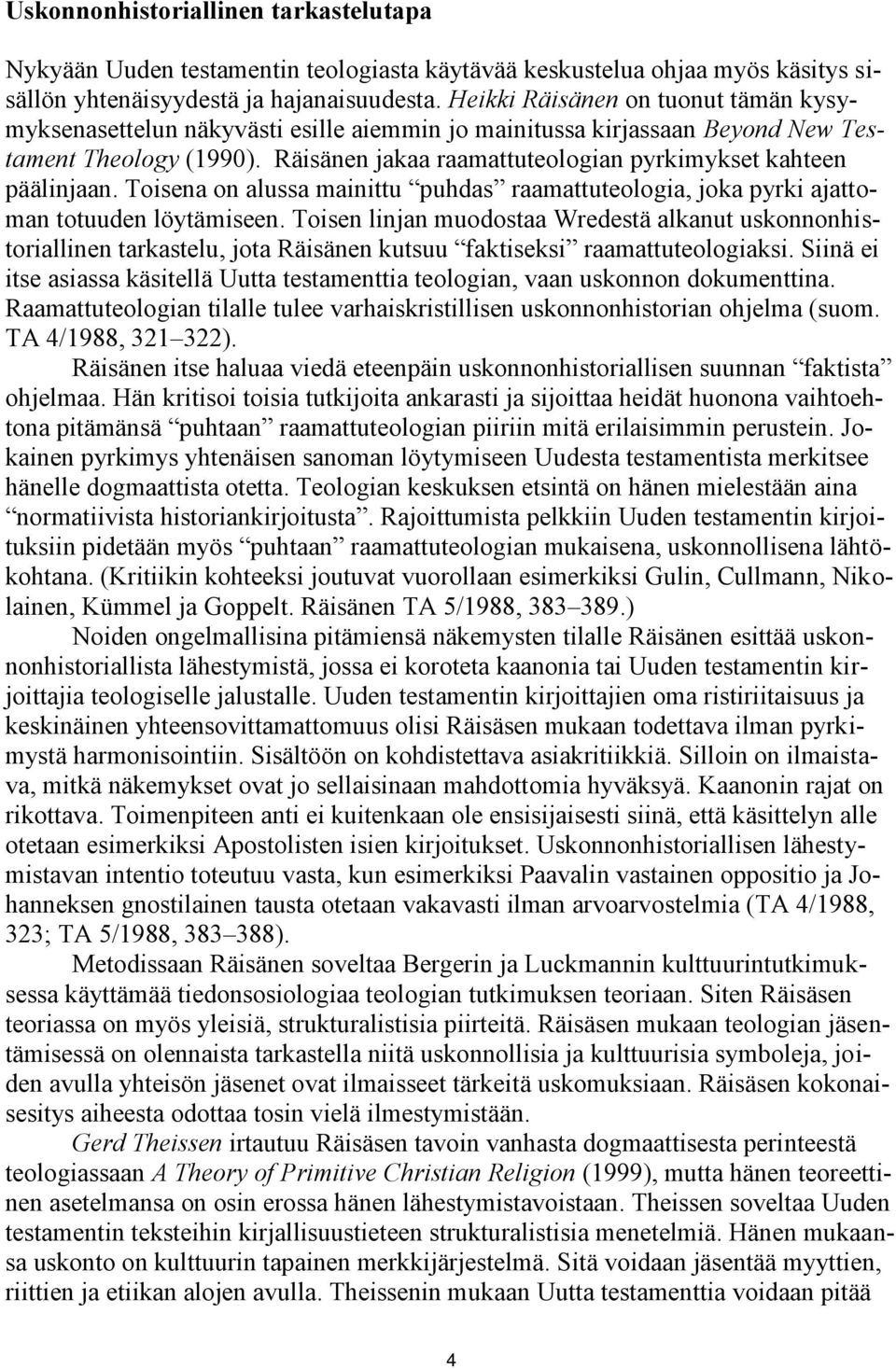 Räisänen jakaa raamattuteologian pyrkimykset kahteen päälinjaan. Toisena on alussa mainittu puhdas raamattuteologia, joka pyrki ajattoman totuuden löytämiseen.