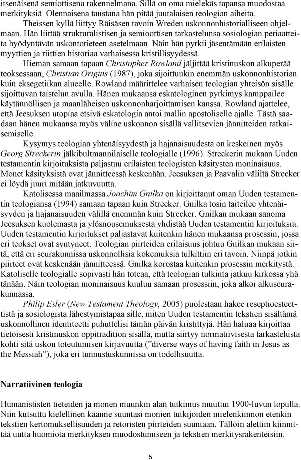 Hän liittää strukturalistisen ja semioottisen tarkastelunsa sosiologian periaatteita hyödyntävän uskontotieteen asetelmaan.