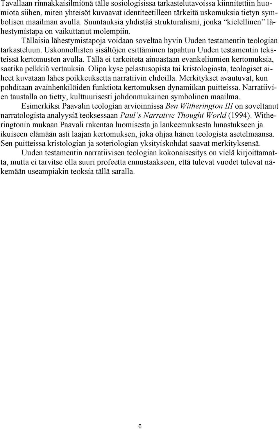 Uskonnollisten sisältöjen esittäminen tapahtuu Uuden testamentin teksteissä kertomusten avulla. Tällä ei tarkoiteta ainoastaan evankeliumien kertomuksia, saatika pelkkiä vertauksia.