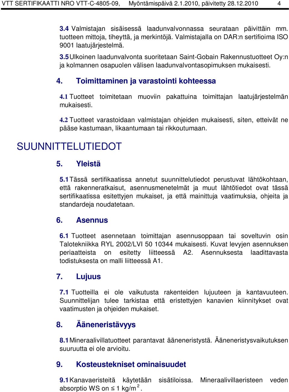 5Ulkoinen laadunvalvonta suoritetaan Saint-Gobain Rakennustuotteet Oy:n ja kolmannen osapuolen välisen laadunvalvontasopimuksen mukaisesti. 4. Toimittaminen ja varastointi kohteessa 4.