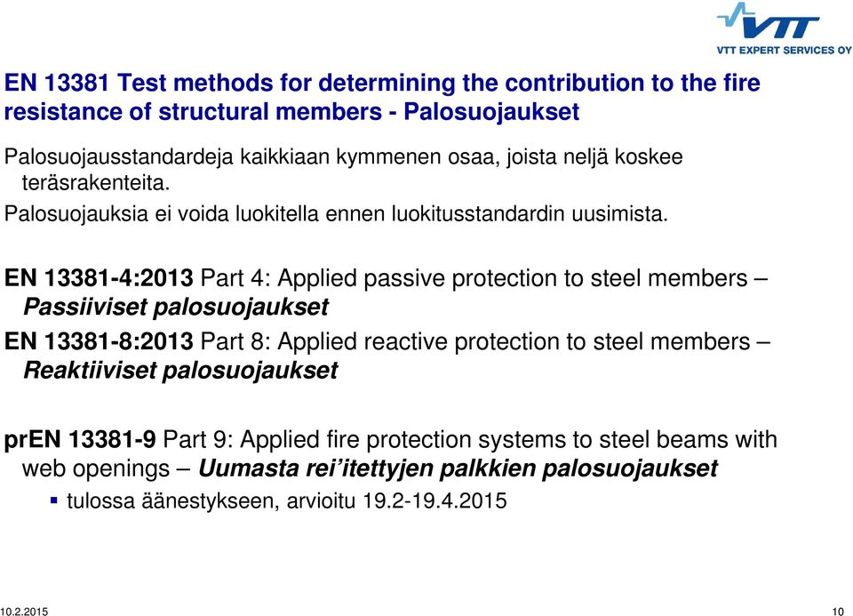 EN 13381-4:2013 Part 4: Applied passive protection to steel members Passiiviset palosuojaukset EN 13381-8:2013 Part 8: Applied reactive protection to steel members