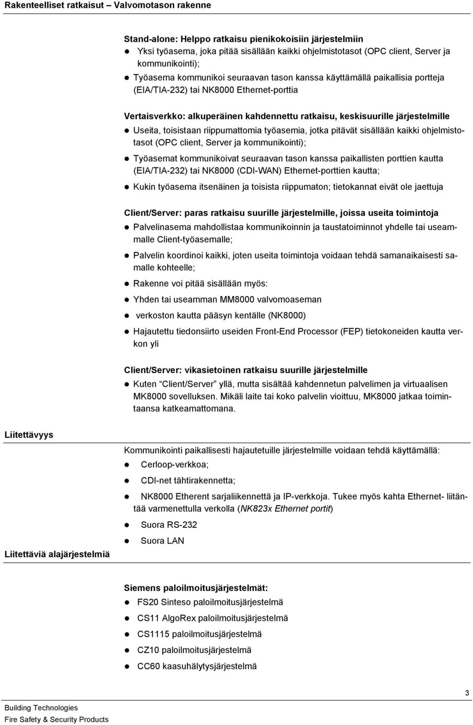 järjestelmille Useita, toisistaan riippumattomia työasemia, jotka pitävät sisällään kaikki ohjelmistotasot (OPC client, Server ja kommunikointi); Työasemat kommunikoivat seuraavan tason kanssa