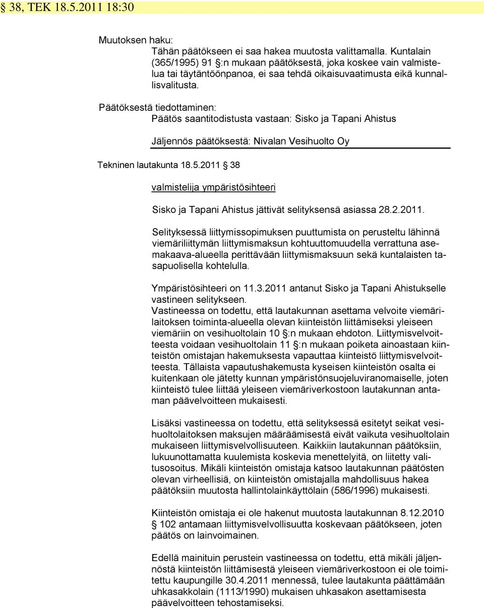 Päätöksestä tiedottaminen: Päätös saantitodistusta vastaan: Sisko ja Tapani Ahistus Jäljennös päätöksestä: Nivalan Vesihuolto Oy Tekninen lautakunta 18.5.