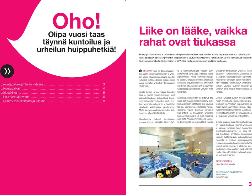 ylläpitämään ja seutukuntayhteistyötä kehittämään. Vuotta ilahduttivat erityisesti Impivaaran uimahallin kävijäennätys sekä Veritas-stadionin nurmen valinta liigan parhaaksi.