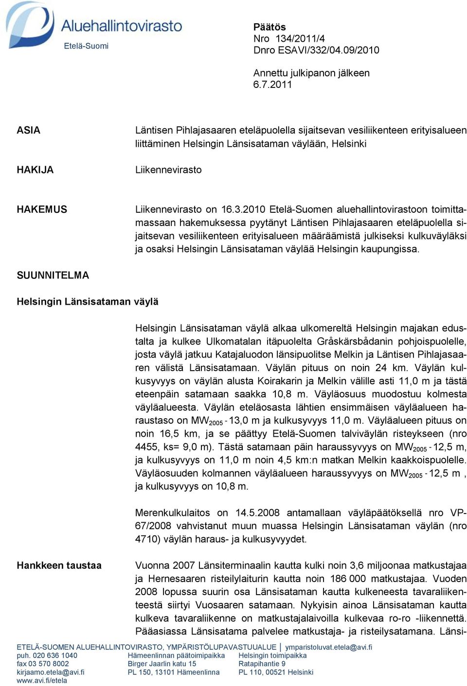 2010 Etelä-Suomen aluehallintovirastoon toimittamassaan hakemuksessa pyytänyt Läntisen Pihlajasaaren eteläpuolella sijaitsevan vesiliikenteen erityisalueen määräämistä julkiseksi kulkuväyläksi ja
