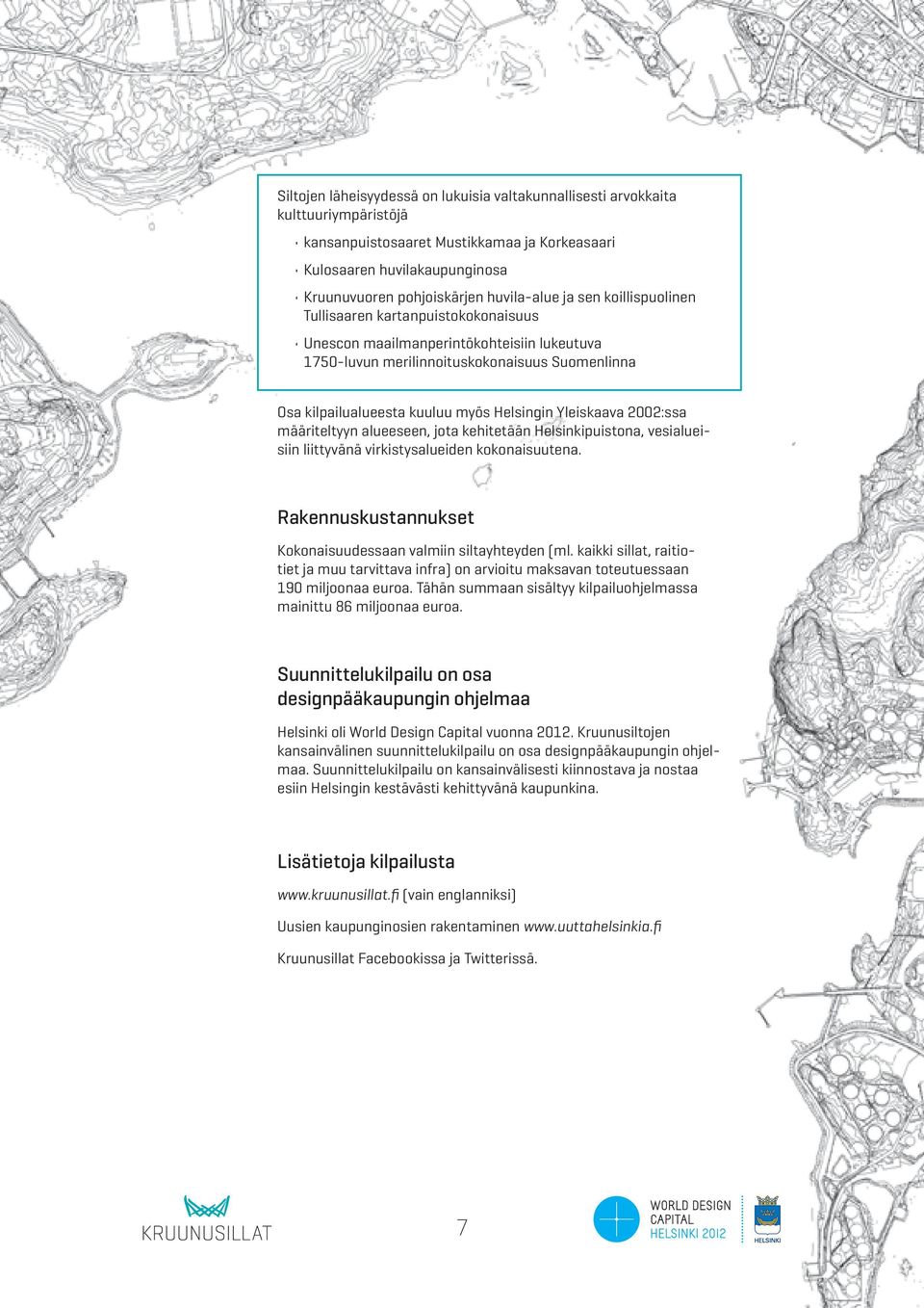 Helsingin Yleiskaava 2002:ssa määriteltyyn alueeseen, jota kehitetään Helsinkipuistona, vesialueisiin liittyvänä virkistysalueiden kokonaisuutena.