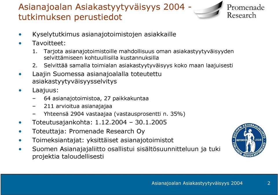 Selvittää samalla toimialan asiakastyytyväisyys koko maan laajuisesti Laajin Suomessa asianajoalalla toteutettu asiakastyytyväisyysselvitys Laajuus: 64 asianajotoimistoa, 27 paikkakuntaa