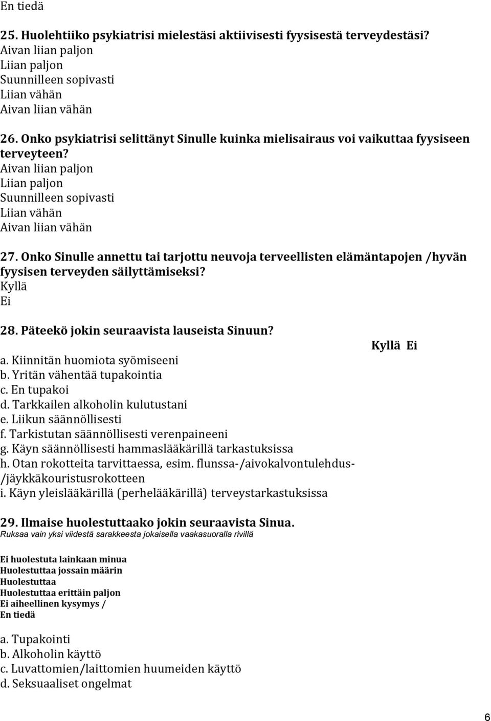 Onko Sinulle annettu tai tarjottu neuvoja terveellisten elämäntapojen /hyvän fyysisen terveyden säilyttämiseksi? 28. Päteekö jokin seuraavista lauseista Sinuun? a. Kiinnitän huomiota syömiseeni b.