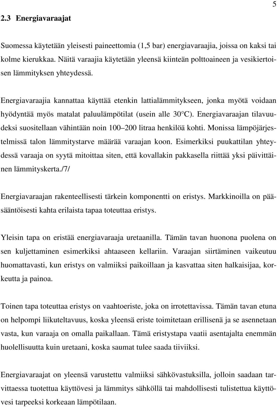 Energiavaraajia kannattaa käyttää etenkin lattialämmitykseen, jonka myötä voidaan hyödyntää myös matalat paluulämpötilat (usein alle 30 C).