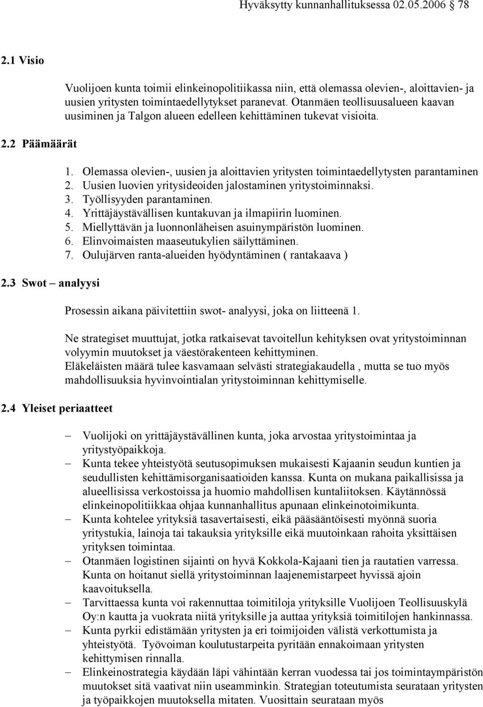 Otanmäen teollisuusalueen kaavan uusiminen ja Talgon alueen edelleen kehittäminen tukevat visioita. 1. Olemassa olevien-, uusien ja aloittavien yritysten toimintaedellytysten parantaminen 2.