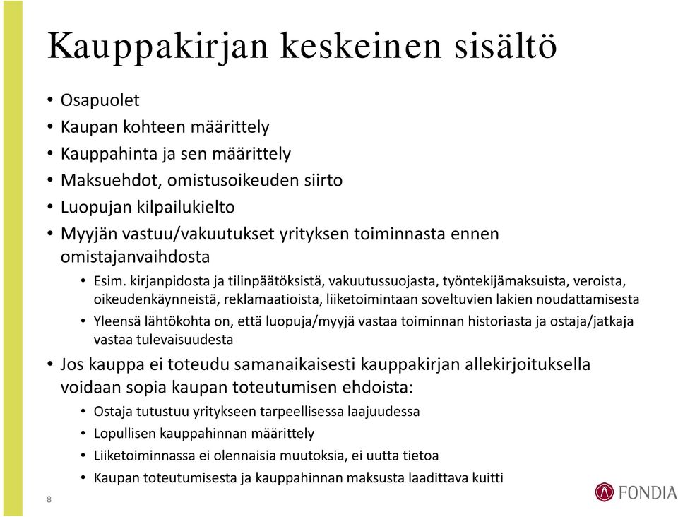 kirjanpidosta ja tilinpäätöksistä, vakuutussuojasta, työntekijämaksuista, veroista, oikeudenkäynneistä, reklamaatioista, liiketoimintaan soveltuvien lakien noudattamisesta Yleensä lähtökohta on, että