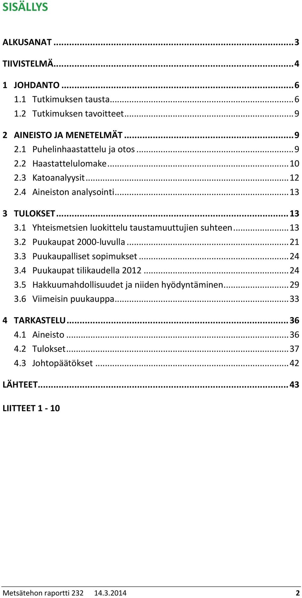 ... Puukaupat -luvulla.... Puukaupalliset sopimukset... 4.4 Puukaupat tilikaudella... 4. Hakkuumahdollisuudet ja niiden hyödyntäminen... 9.