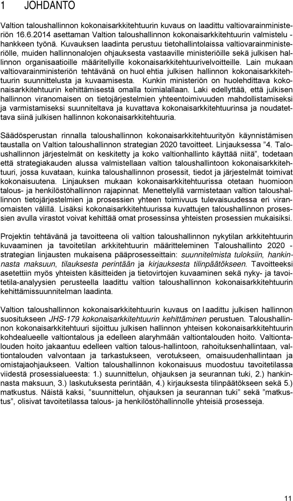 kokonaisarkkitehtuurivelvoitteille. Lain mukaan valtiovarainministeriön tehtävänä on huol ehtia julkisen hallinnon kokonaisarkkitehtuurin suunnittelusta ja kuvaamisesta.