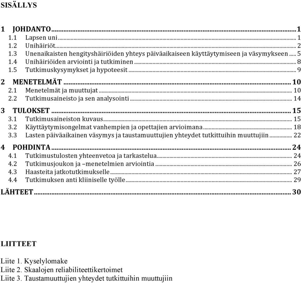 .. 15 3.1 Tutkimusaineiston kuvaus... 15 3.2 Käyttäytymisongelmat vanhempien ja opettajien arvioimana... 18 3.3 Lasten päiväaikainen väsymys ja taustamuuttujien yhteydet tutkittuihin muuttujiin.