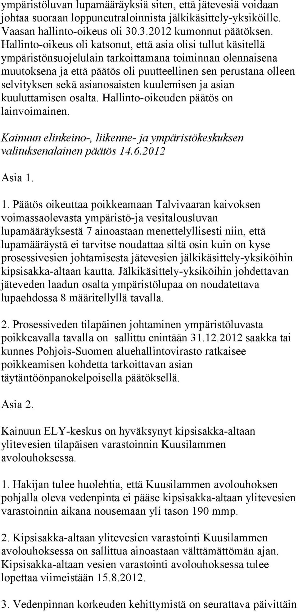 sekä asianosaisten kuulemisen ja asian kuuluttamisen osalta. Hallinto-oikeuden päätös on lainvoimainen. Kainuun elinkeino-, liikenne- ja ympäristökeskuksen valituksenalainen päätös 14.6.2012 Asia 1.