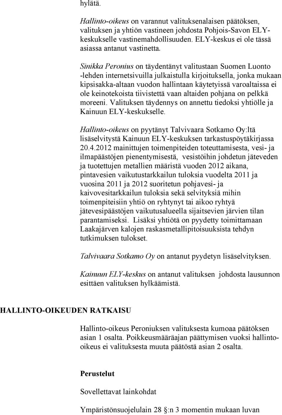 Sinikka Peronius on täydentänyt valitustaan Suomen Luonto -lehden internetsivuilla julkaistulla kirjoituksella, jonka mukaan kipsisakka-altaan vuodon hallintaan käytetyissä varoaltaissa ei ole