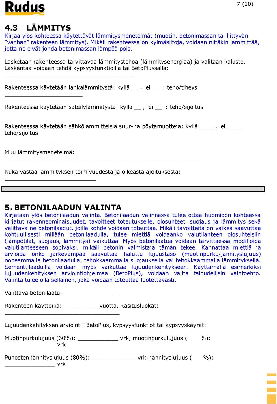 Laskentaa voidaan tehdä kypsyysfunktioilla tai BetoPlussalla: Rakenteessa käytetään lankalämmitystä: kyllä, ei : teho/tiheys Rakenteessa käytetään säteilylämmitystä: kyllä, ei : teho/sijoitus