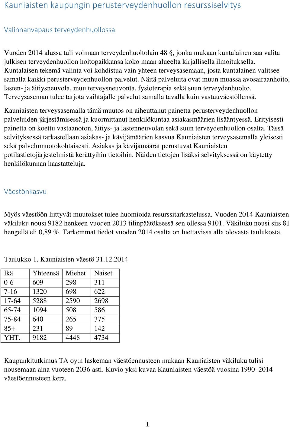 Kuntalaisen tekemä valinta voi kohdistua vain yhteen terveysasemaan, josta kuntalainen valitsee samalla kaikki perusterveydenhuollon palvelut.