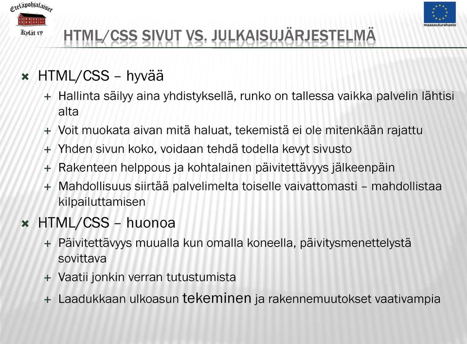 haluat, tekemistä ei ole mitenkään rajattu Yhden sivun koko, voidaan tehdä todella kevyt sivusto Rakenteen helppous ja kohtalainen päivitettävyys