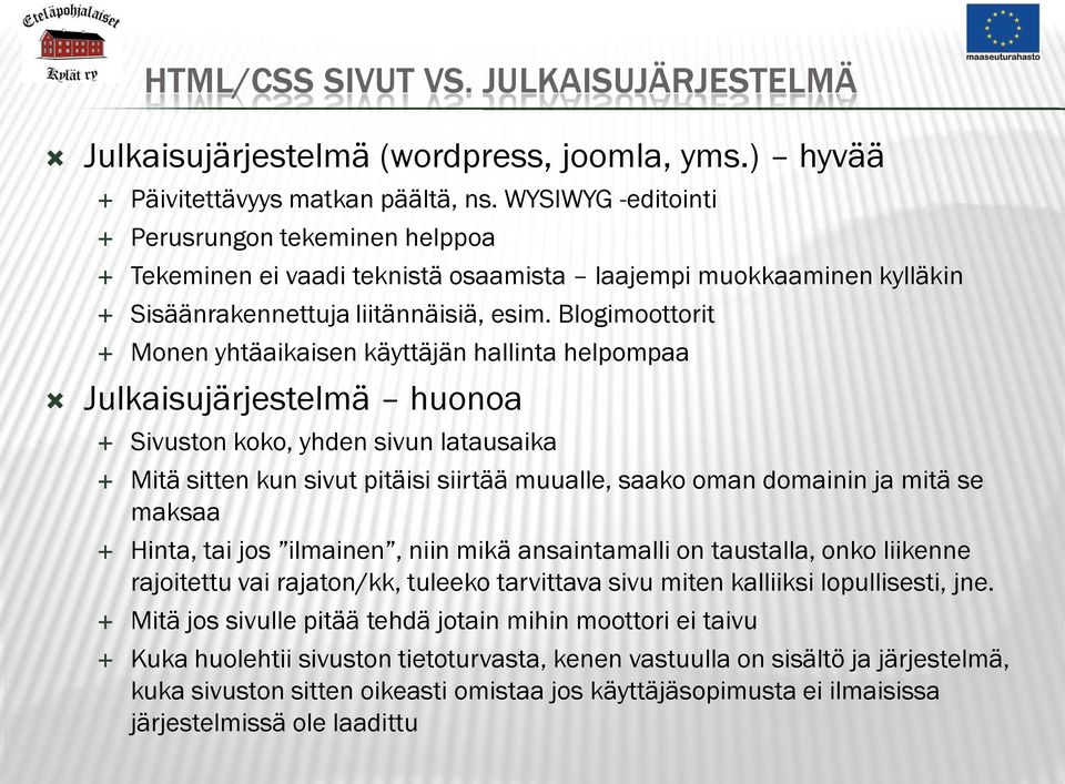 Blogimoottorit Monen yhtäaikaisen käyttäjän hallinta helpompaa Julkaisujärjestelmä huonoa Sivuston koko, yhden sivun latausaika Mitä sitten kun sivut pitäisi siirtää muualle, saako oman domainin ja