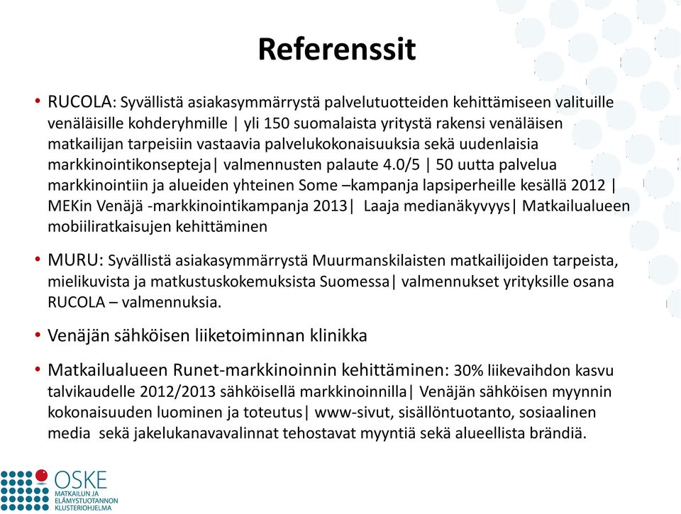 0/5 50 uutta palvelua markkinointiin ja alueiden yhteinen Some kampanja lapsiperheille kesällä 2012 MEKin Venäjä -markkinointikampanja 2013 Laaja medianäkyvyys Matkailualueen mobiiliratkaisujen