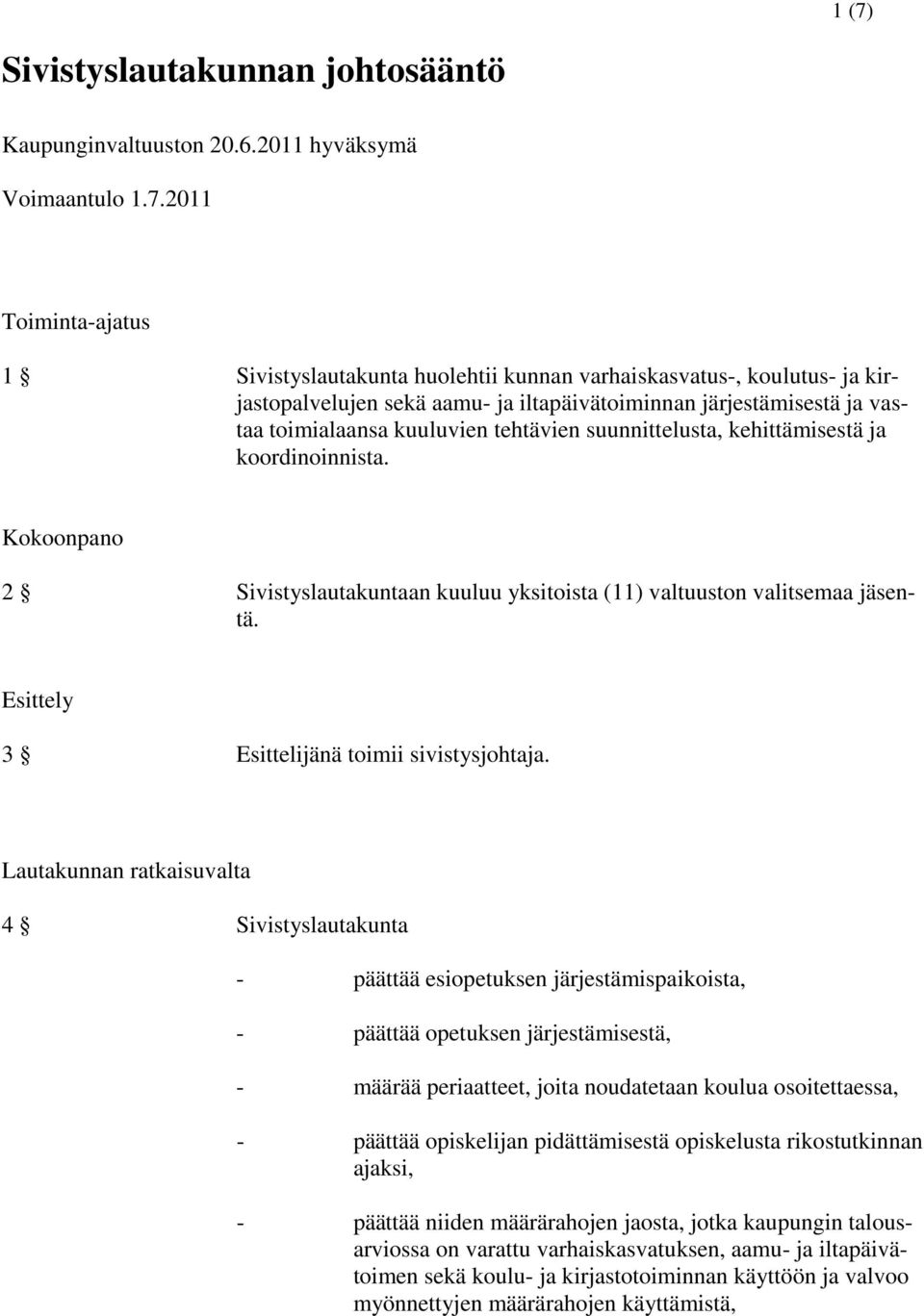 Kokoonpano 2 Sivistyslautakuntaan kuuluu yksitoista (11) valtuuston valitsemaa jäsentä. Esittely 3 Esittelijänä toimii sivistysjohtaja.