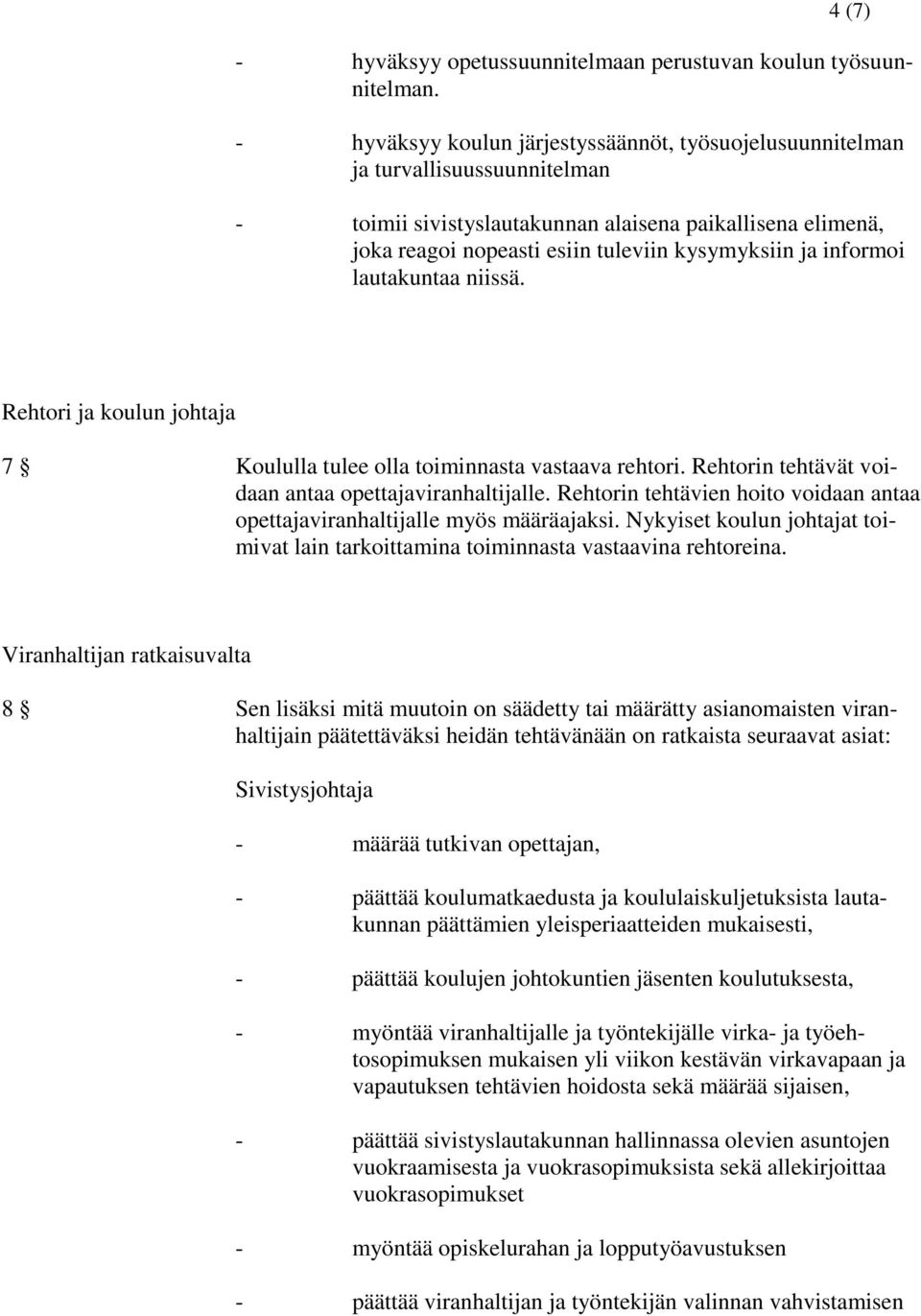 informoi lautakuntaa niissä. Rehtori ja koulun johtaja 7 Koululla tulee olla toiminnasta vastaava rehtori. Rehtorin tehtävät voidaan antaa opettajaviranhaltijalle.