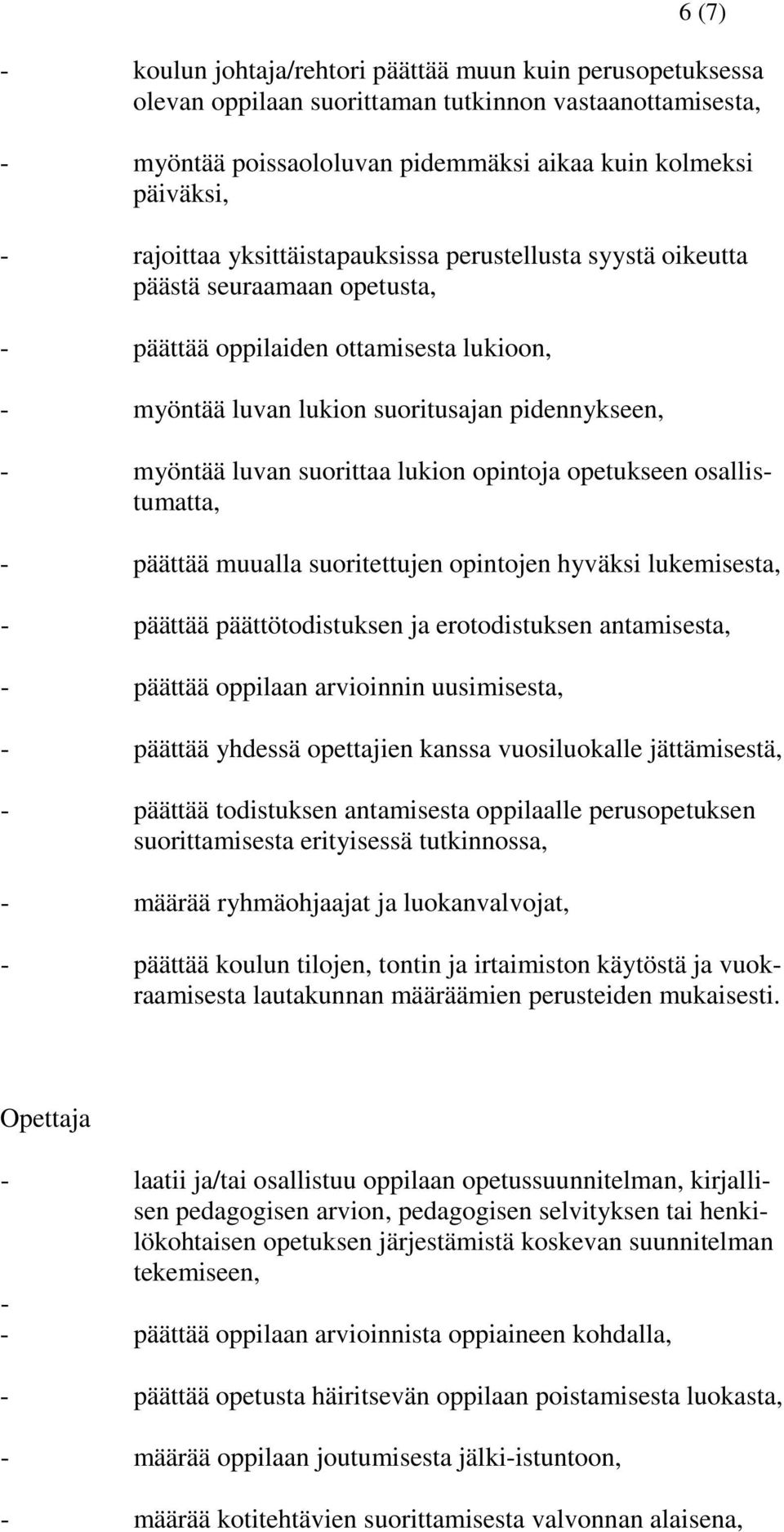 suorittaa lukion opintoja opetukseen osallistumatta, - päättää muualla suoritettujen opintojen hyväksi lukemisesta, - päättää päättötodistuksen ja erotodistuksen antamisesta, - päättää oppilaan