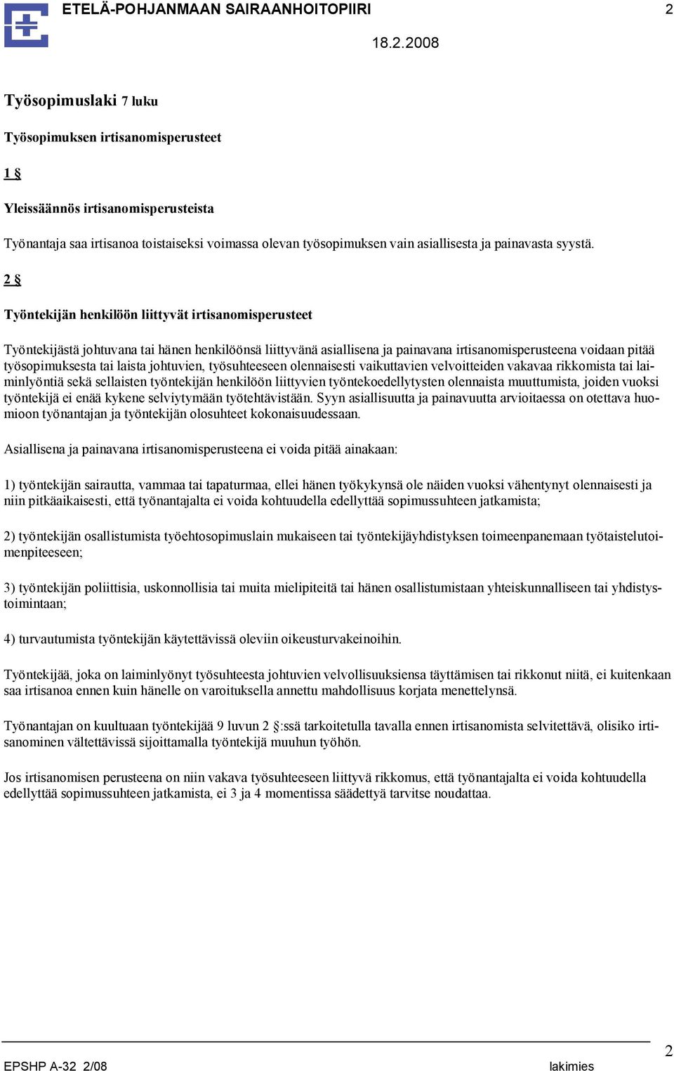 2 Työntekijän henkilöön liittyvät irtisanomisperusteet Työntekijästä johtuvana tai hänen henkilöönsä liittyvänä asiallisena ja painavana irtisanomisperusteena voidaan pitää työsopimuksesta tai laista