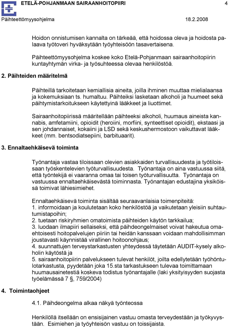 Päihteiden määritelmä Päihteillä tarkoitetaan kemiallisia aineita, joilla ihminen muuttaa mielialaansa ja kokemuksiaan ts. humaltuu.