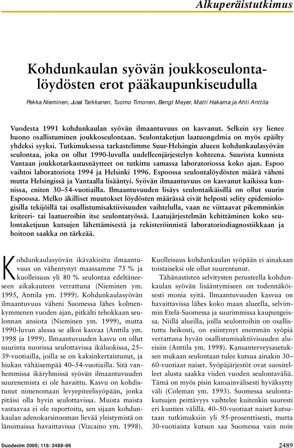 Tutkimuksessa tarkastelimme Suur-Helsingin alueen kohdunkaulasyövän seulontaa, joka on ollut 1990-luvulla uudelleenjärjestelyn kohteena.