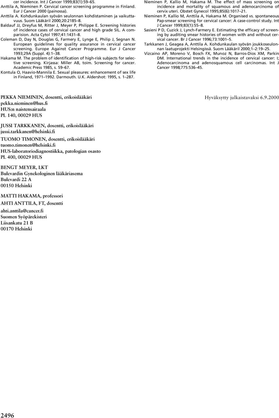 Acta Cytol 1997;41:1431 8. Coleman D, Day N, Douglas G, Farmery E, Lynge E, Philip J, Segnan N. European guidelines for quality assurance in cervical cancer screening. Europe Against Cancer Programme.