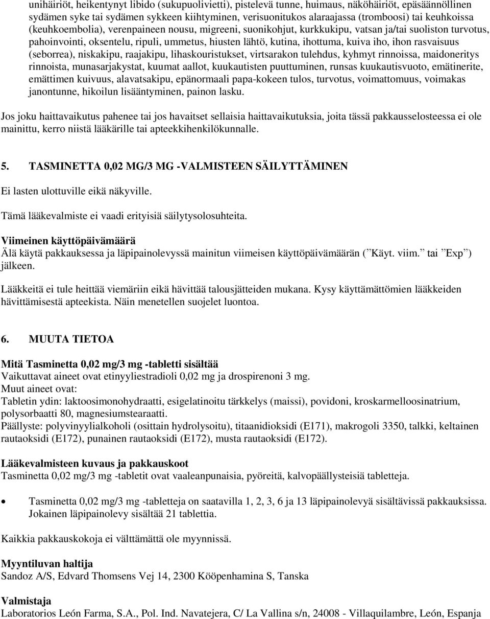 iho, ihon rasvaisuus (seborrea), niskakipu, raajakipu, lihaskouristukset, virtsarakon tulehdus, kyhmyt rinnoissa, maidoneritys rinnoista, munasarjakystat, kuumat aallot, kuukautisten puuttuminen,