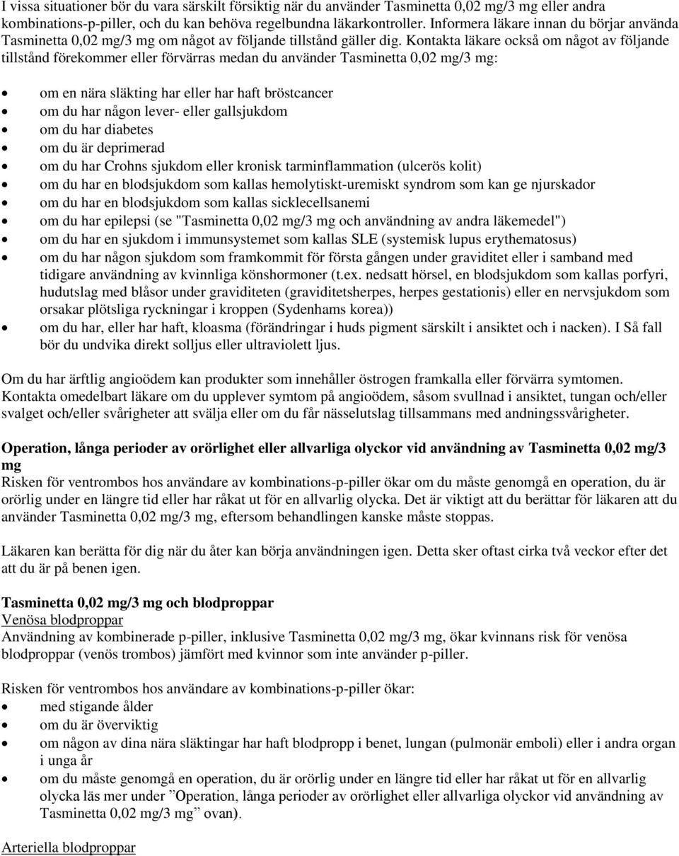 Kontakta läkare också om något av följande tillstånd förekommer eller förvärras medan du använder Tasminetta 0,02 mg/3 mg: om en nära släkting har eller har haft bröstcancer om du har någon lever-