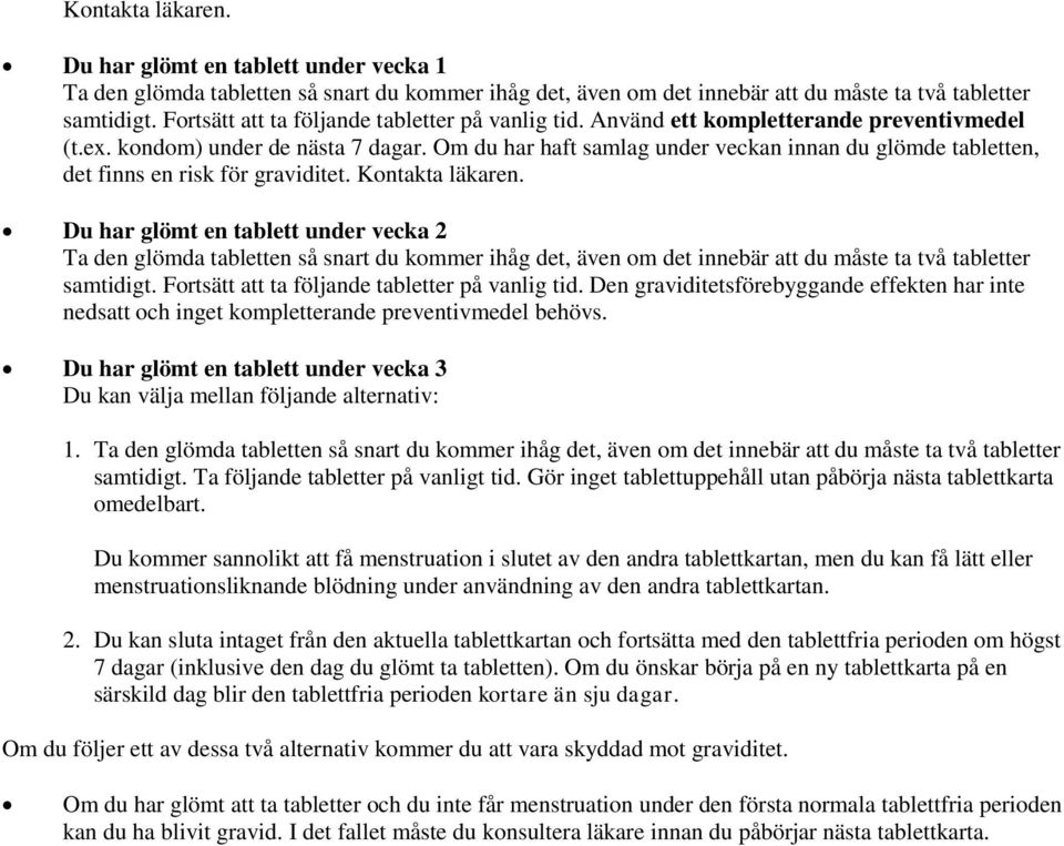 Om du har haft samlag under veckan innan du glömde tabletten, det finns en risk för graviditet. Kontakta läkaren.