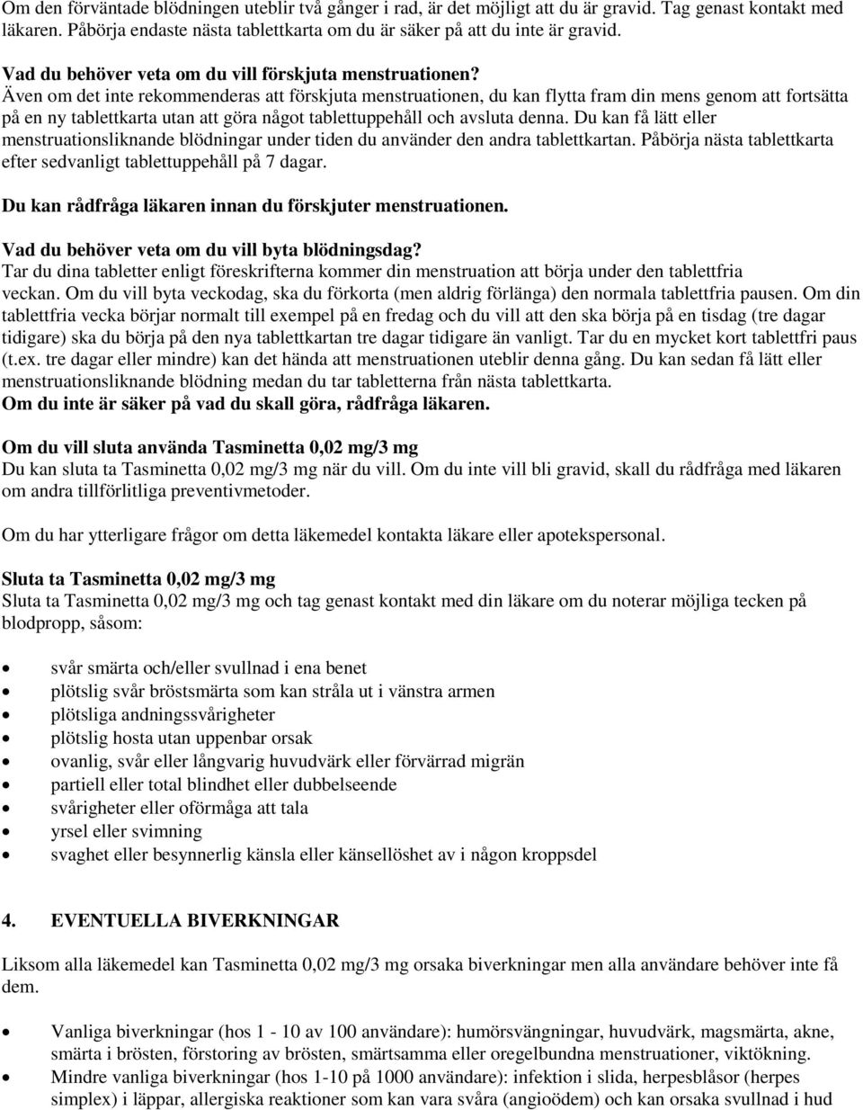 Även om det inte rekommenderas att förskjuta menstruationen, du kan flytta fram din mens genom att fortsätta på en ny tablettkarta utan att göra något tablettuppehåll och avsluta denna.