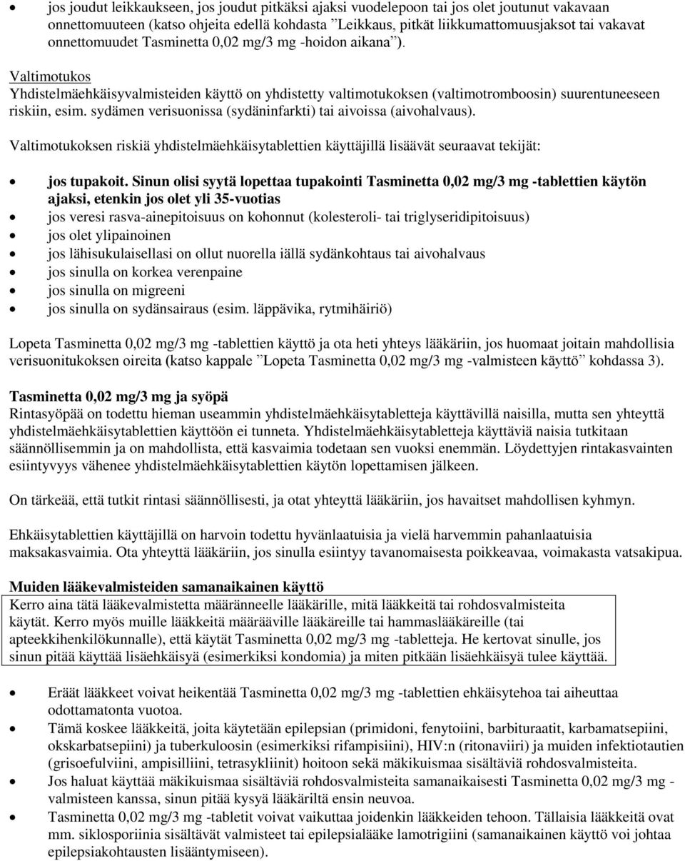 sydämen verisuonissa (sydäninfarkti) tai aivoissa (aivohalvaus). Valtimotukoksen riskiä yhdistelmäehkäisytablettien käyttäjillä lisäävät seuraavat tekijät: jos tupakoit.