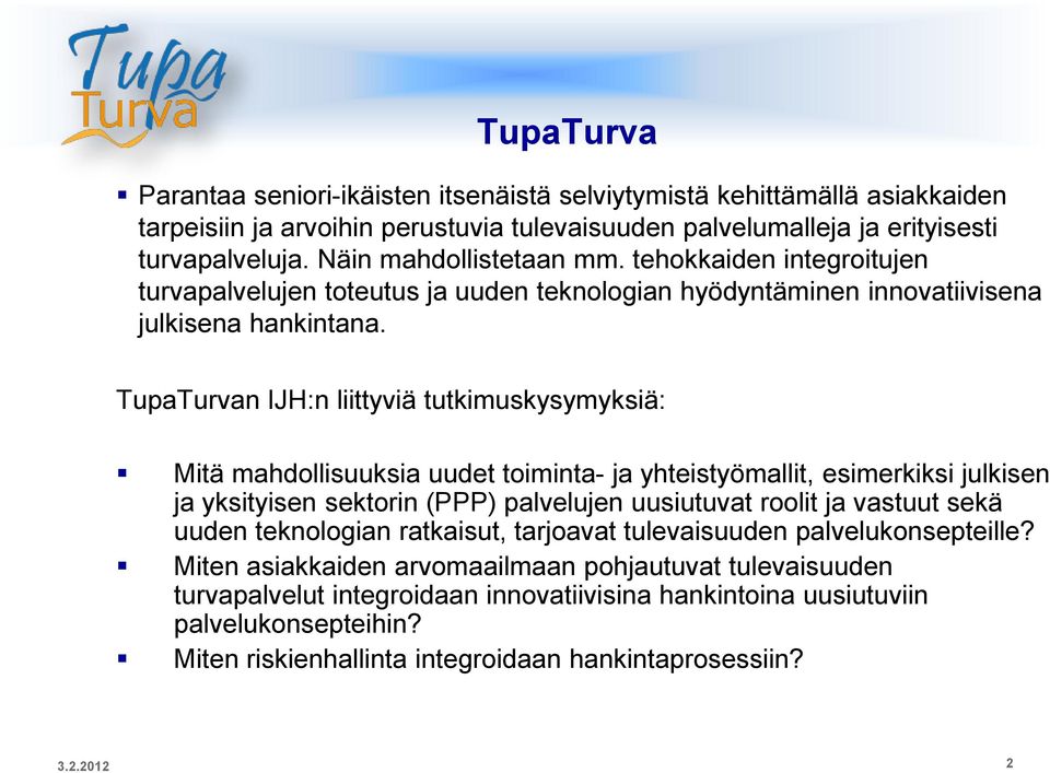 TupaTurvan IJH:n liittyviä tutkimuskysymyksiä: Mitä mahdollisuuksia uudet toiminta- ja yhteistyömallit, esimerkiksi julkisen ja yksityisen sektorin (PPP) palvelujen uusiutuvat roolit ja vastuut sekä