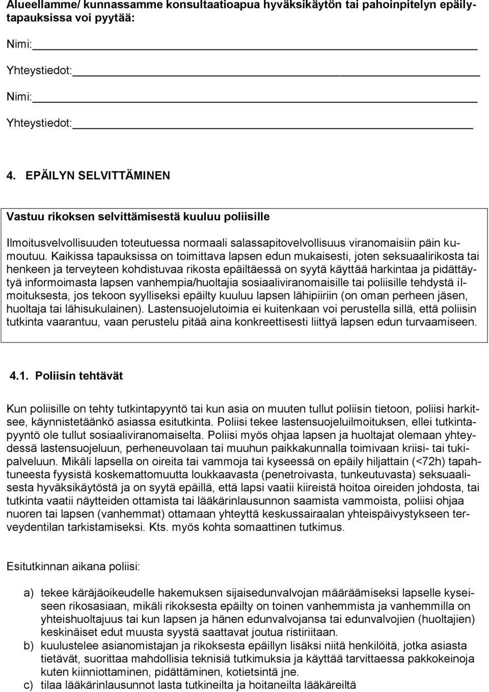 Kaikissa tapauksissa on toimittava lapsen edun mukaisesti, joten seksuaalirikosta tai henkeen ja terveyteen kohdistuvaa rikosta epäiltäessä on syytä käyttää harkintaa ja pidättäytyä informoimasta