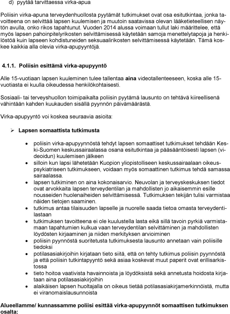 Vuoden 2014 alussa voimaan tullut laki määrittelee, että myös lapsen pahoinpitelyrikosten selvittämisessä käytetään samoja menettelytapoja ja henkilöstöä kuin lapseen kohdistuneiden seksuaalirikosten