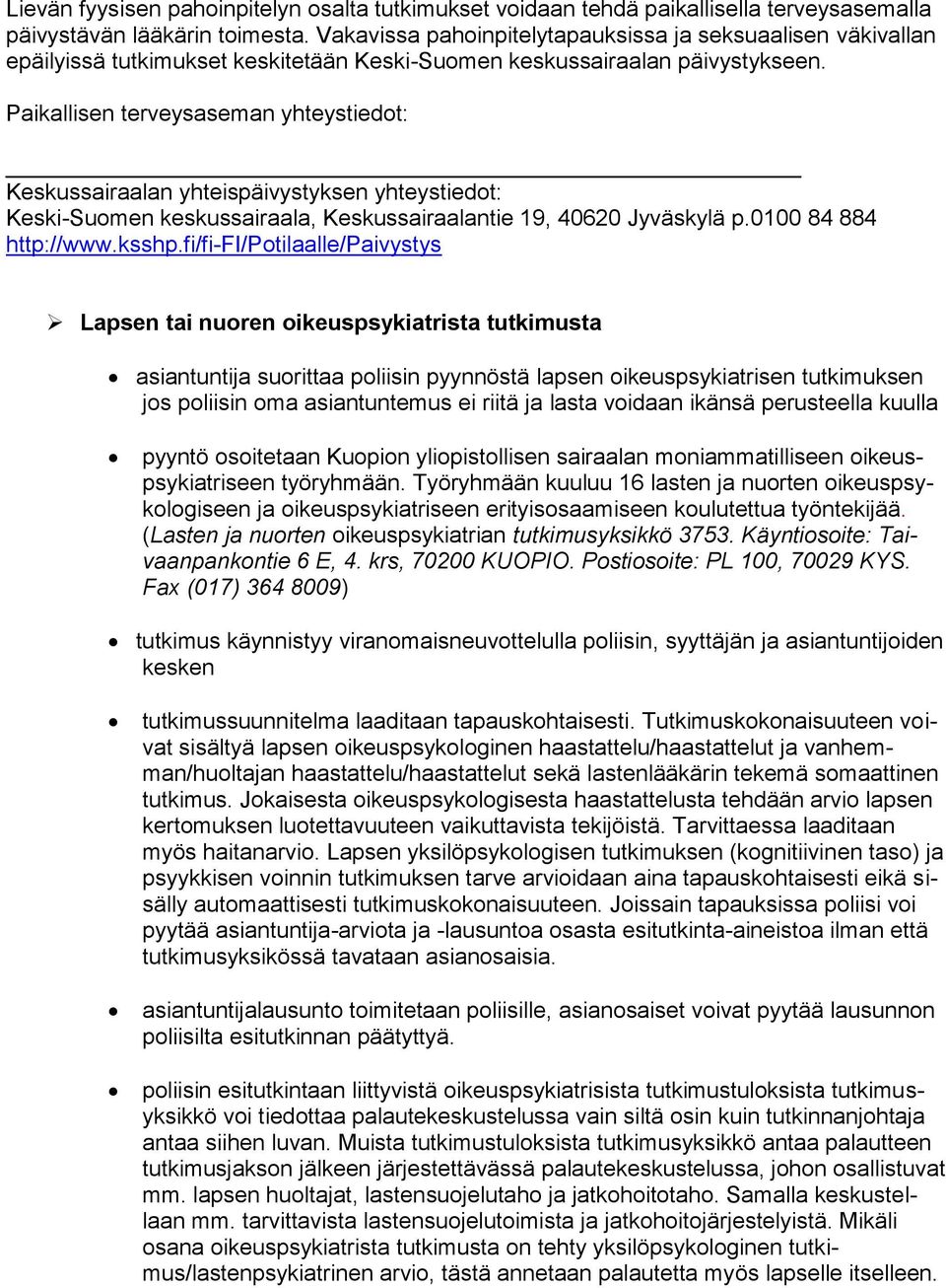 Paikallisen terveysaseman yhteystiedot: Keskussairaalan yhteispäivystyksen yhteystiedot: Keski-Suomen keskussairaala, Keskussairaalantie 19, 40620 Jyväskylä p.0100 84 884 http://www.ksshp.