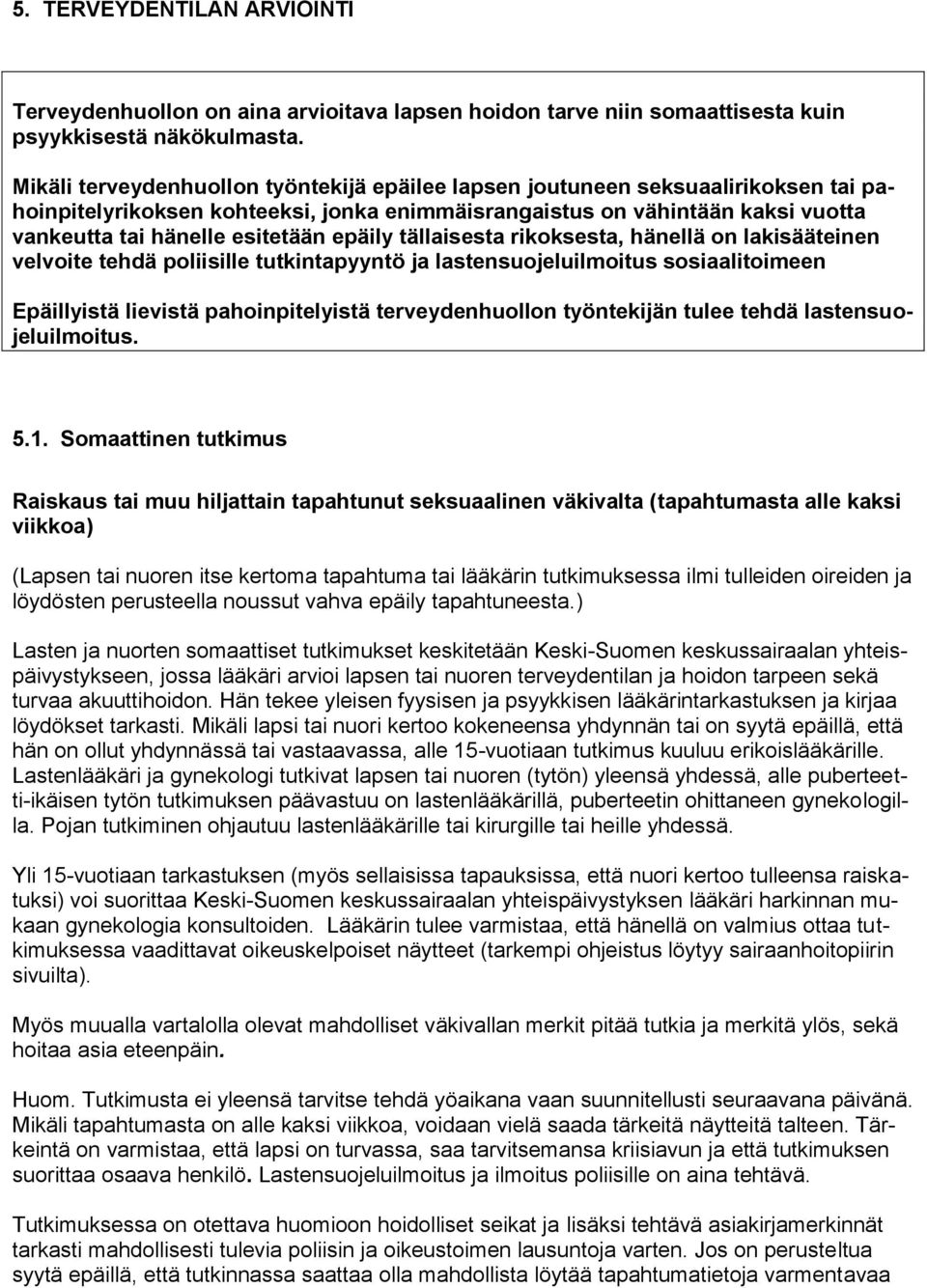 epäily tällaisesta rikoksesta, hänellä on lakisääteinen velvoite tehdä poliisille tutkintapyyntö ja lastensuojeluilmoitus sosiaalitoimeen Epäillyistä lievistä pahoinpitelyistä terveydenhuollon