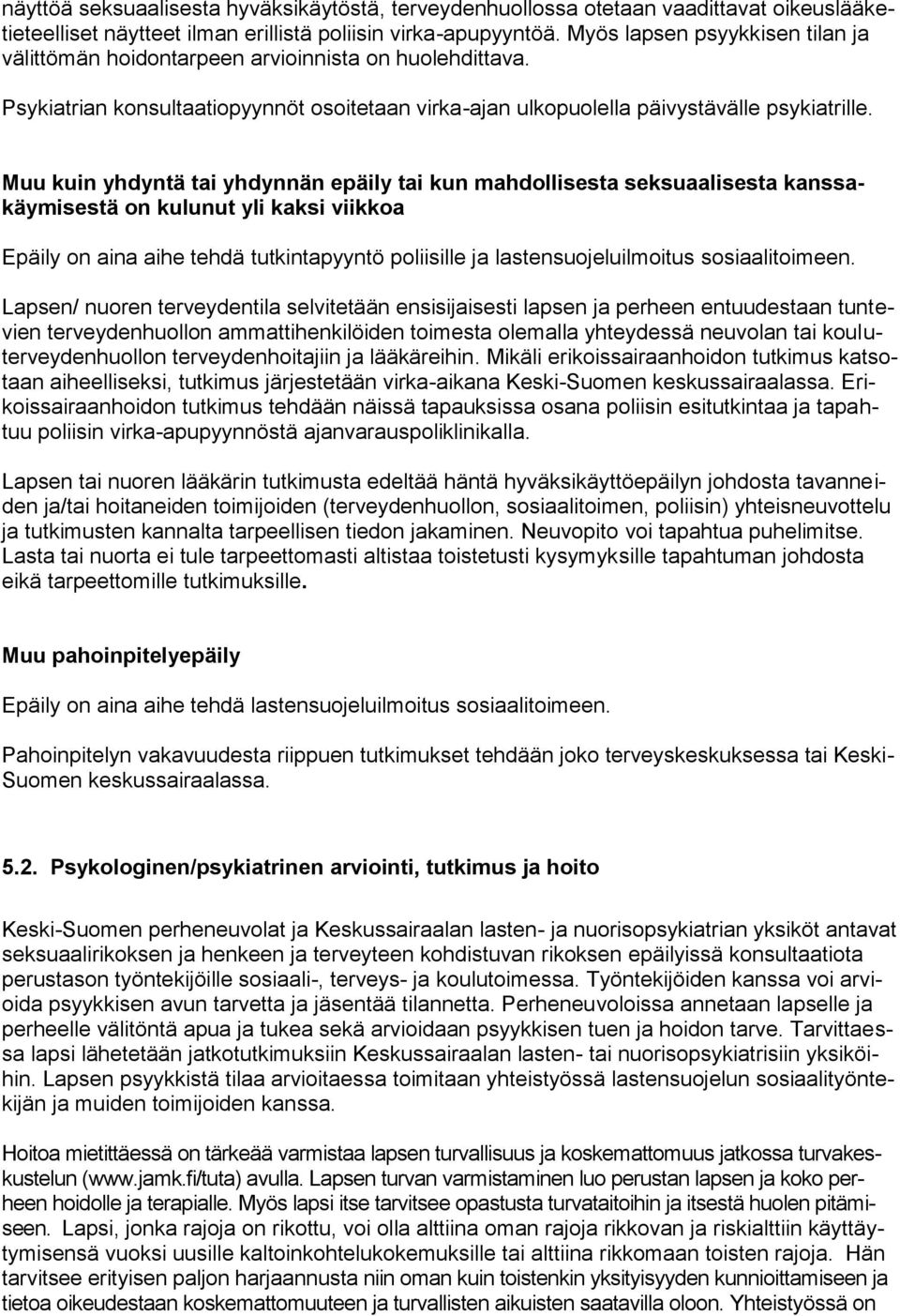 Muu kuin yhdyntä tai yhdynnän epäily tai kun mahdollisesta seksuaalisesta kanssakäymisestä on kulunut yli kaksi viikkoa Epäily on aina aihe tehdä tutkintapyyntö poliisille ja lastensuojeluilmoitus
