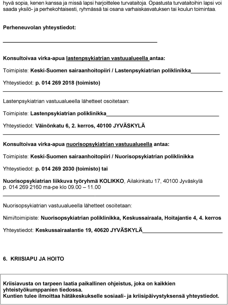 014 269 2018 (toimisto) Lastenpsykiatrian vastuualueella lähetteet osoitetaan: Toimipiste: Lastenpsykiatrian poliklinikka Yhteystiedot: Väinönkatu 6, 2.
