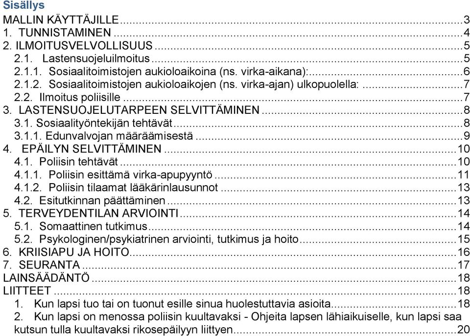EPÄILYN SELVITTÄMINEN... 10 4.1. Poliisin tehtävät... 10 4.1.1. Poliisin esittämä virka-apupyyntö... 11 4.1.2. Poliisin tilaamat lääkärinlausunnot... 13 4.2. Esitutkinnan päättäminen... 13 5.