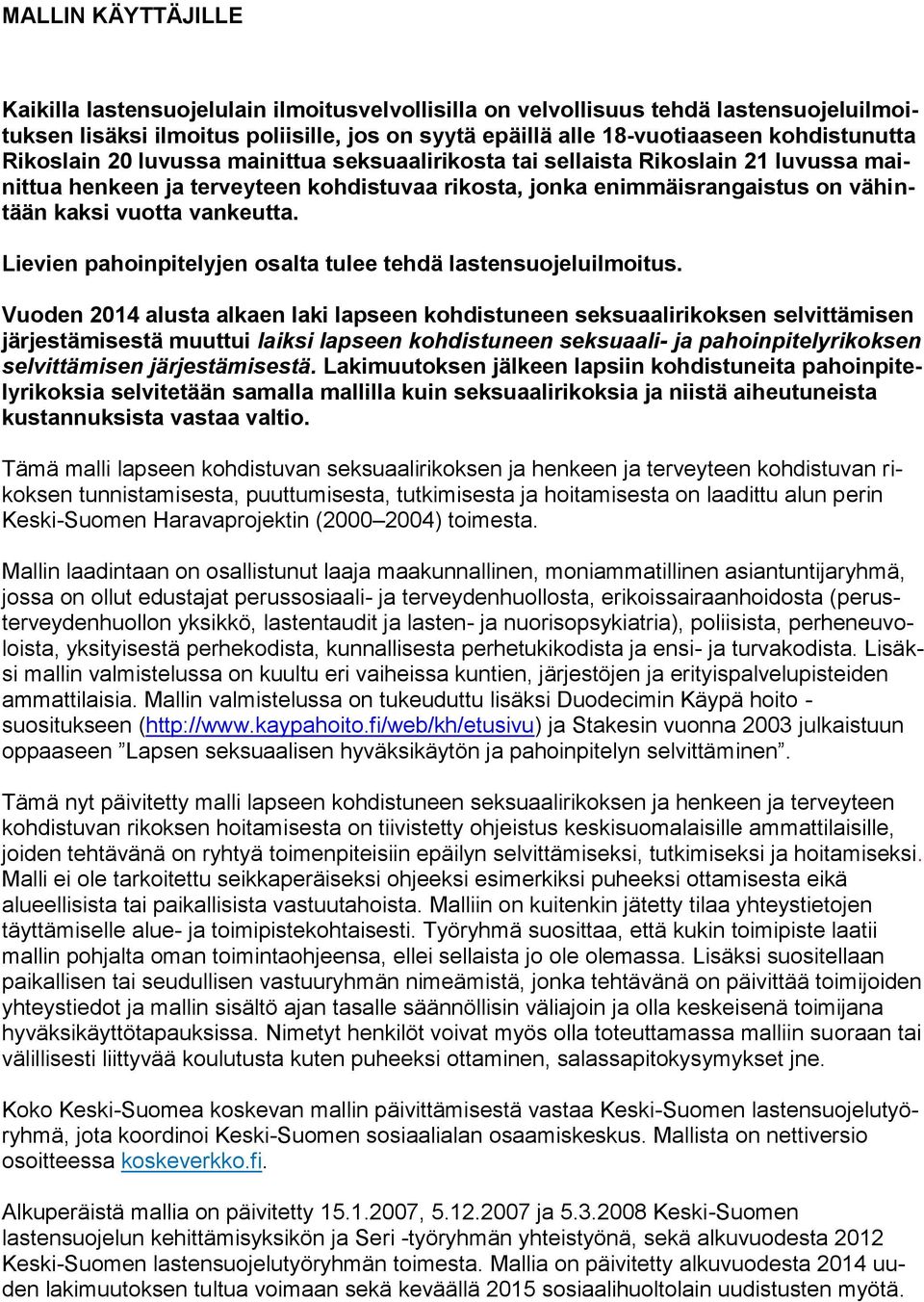 Lievien pahoinpitelyjen osalta tulee tehdä lastensuojeluilmoitus.